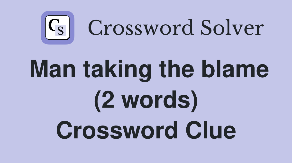 Man taking the blame (2 words) Crossword Clue
