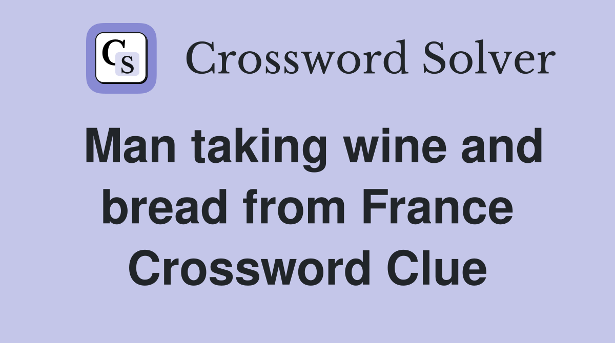 Man taking wine and bread from France Crossword Clue