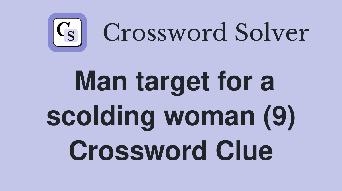 Man target for a scolding woman (9) Crossword Clue