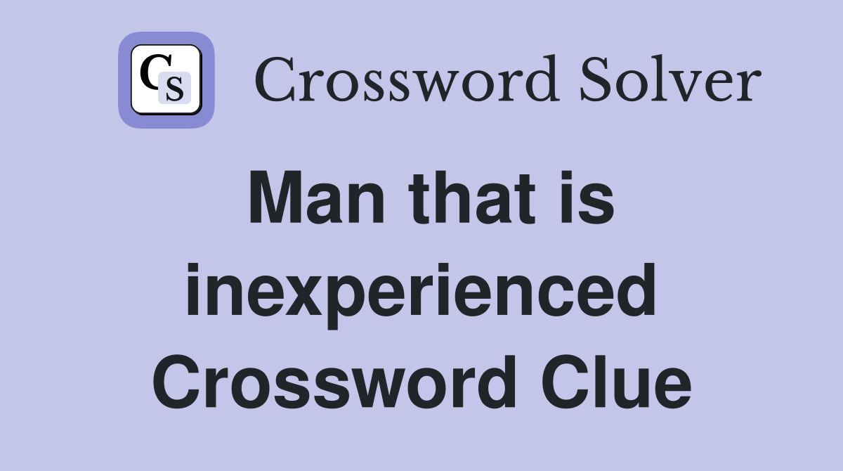 Man that is inexperienced Crossword Clue