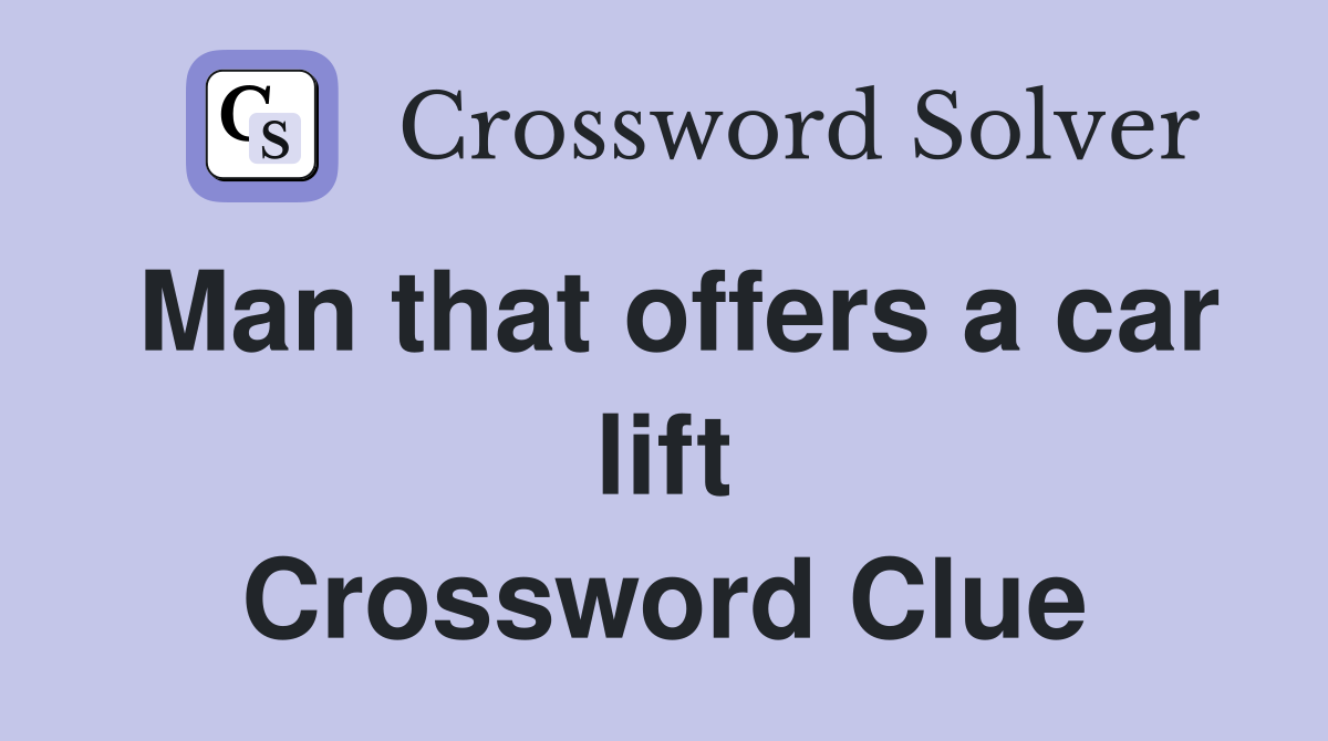 Man that offers a car lift Crossword Clue