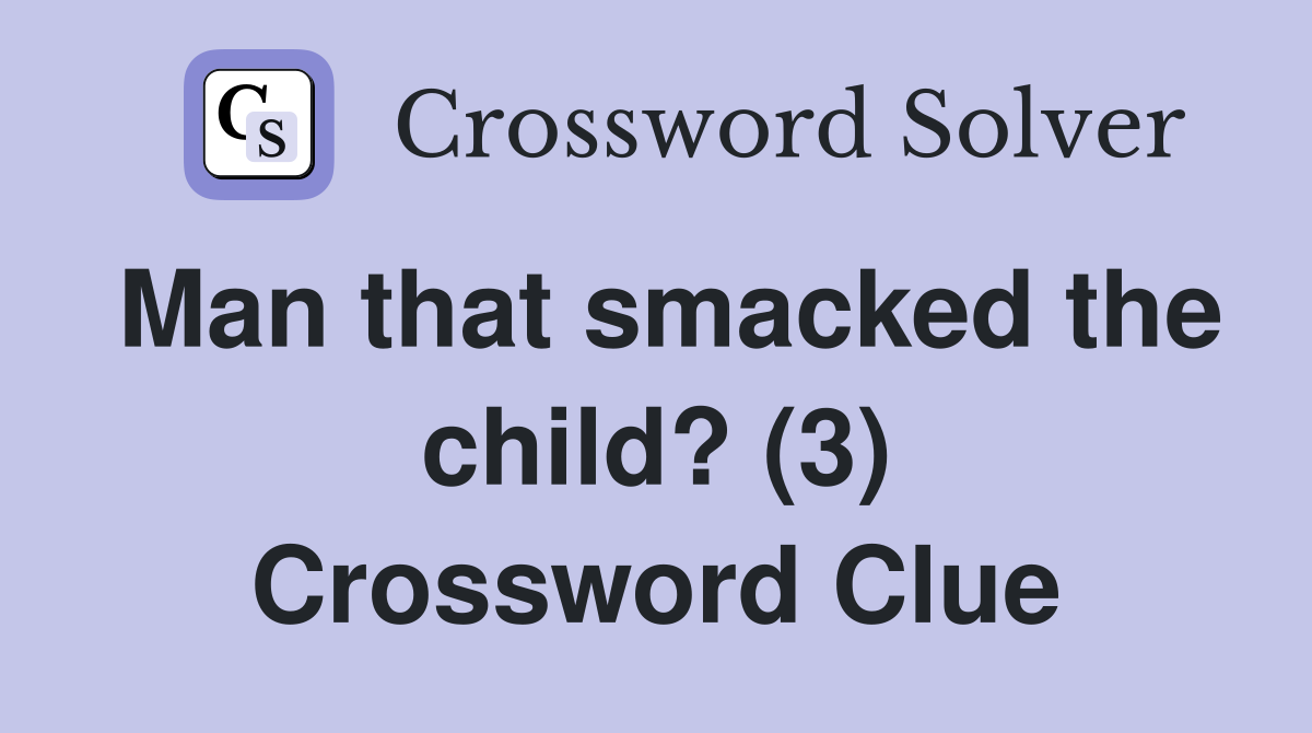 Man that smacked the child? (3) Crossword Clue