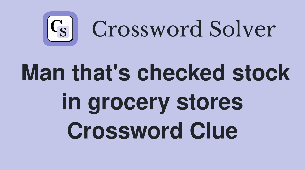 Man that's checked stock in grocery stores Crossword Clue