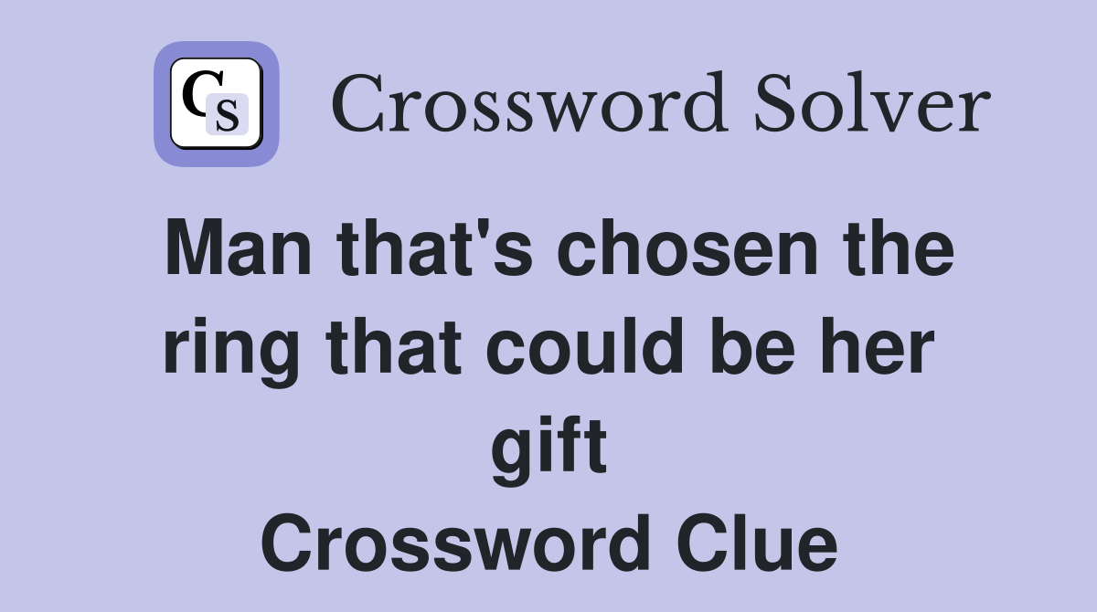 Man that's chosen the ring that could be her gift Crossword Clue