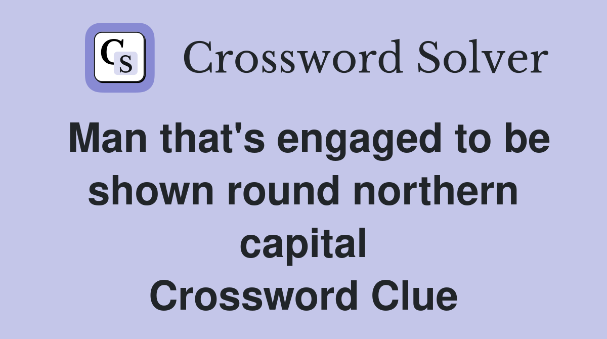 Man that's engaged to be shown round northern capital Crossword Clue