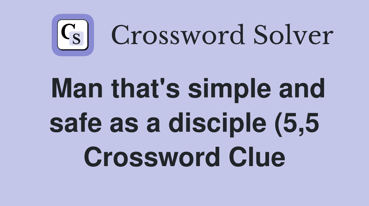 Man that #39 s simple and safe as a disciple (5 5) Crossword Clue Answers Man that #39 s simple and safe as a disciple (5 5) Crossword Clue Answers