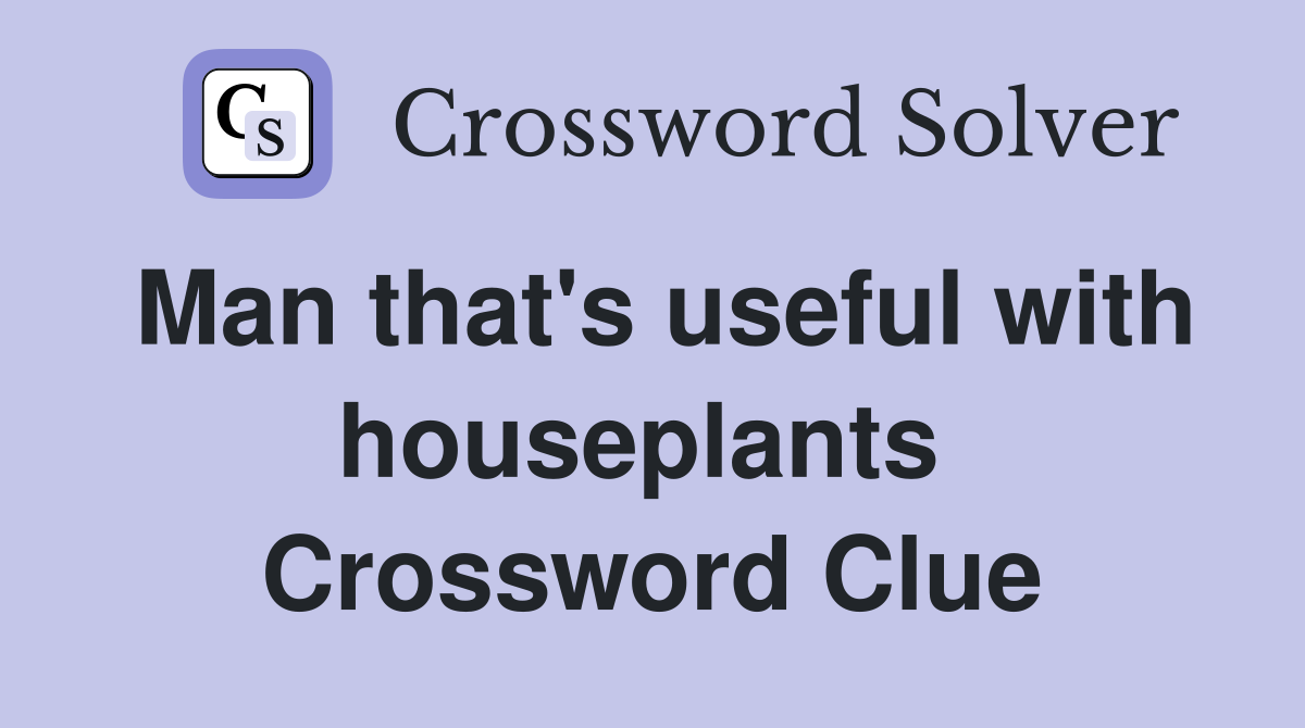Man that's useful with houseplants  Crossword Clue