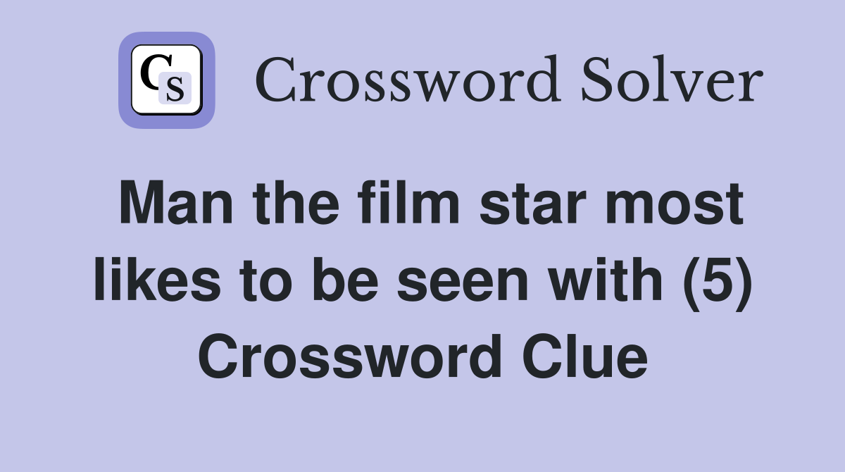 Man the film star most likes to be seen with (5) Crossword Clue