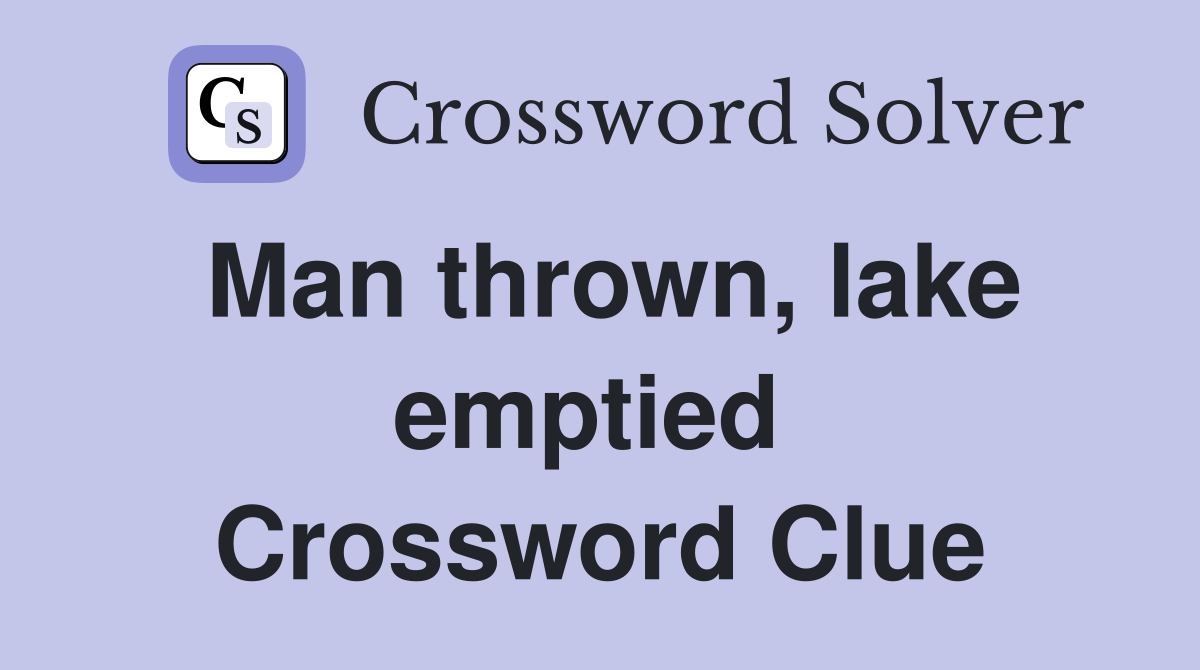 Man thrown, lake emptied  Crossword Clue