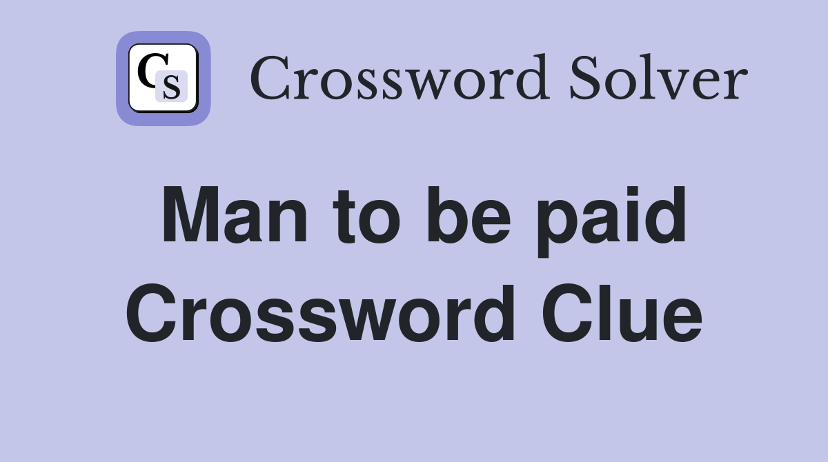 Man to be paid Crossword Clue