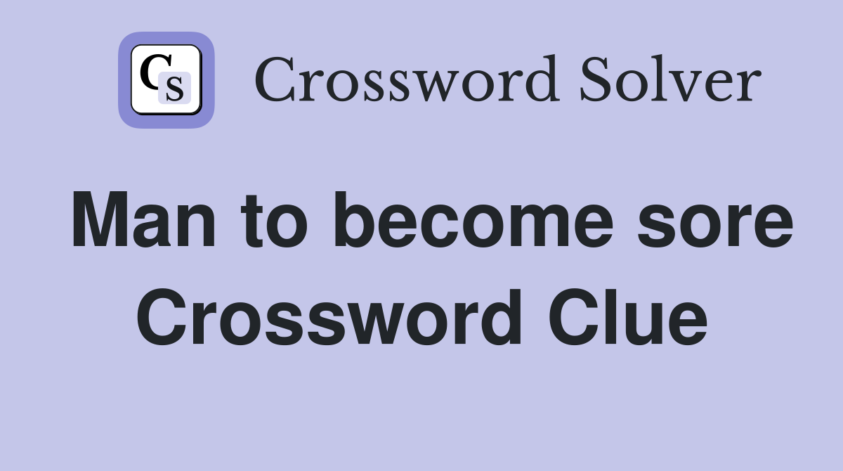 Man to become sore Crossword Clue