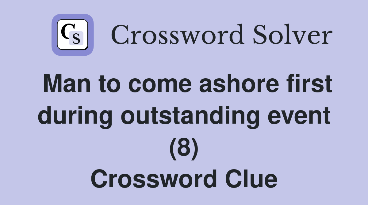Man to come ashore first during outstanding event (8) Crossword Clue