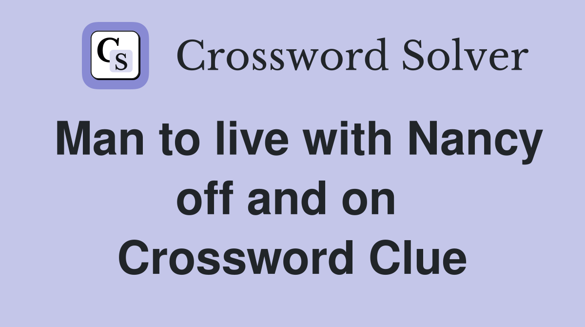 Man to live with Nancy off and on  Crossword Clue