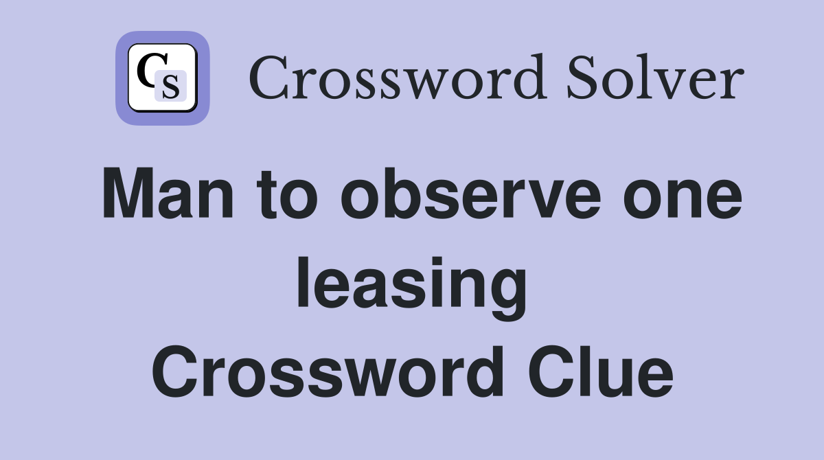 Man to observe one leasing Crossword Clue