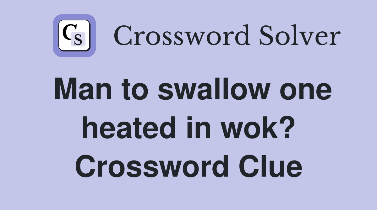 Man to swallow one heated in wok? Crossword Clue