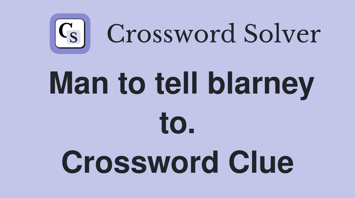Man to tell blarney to. Crossword Clue
