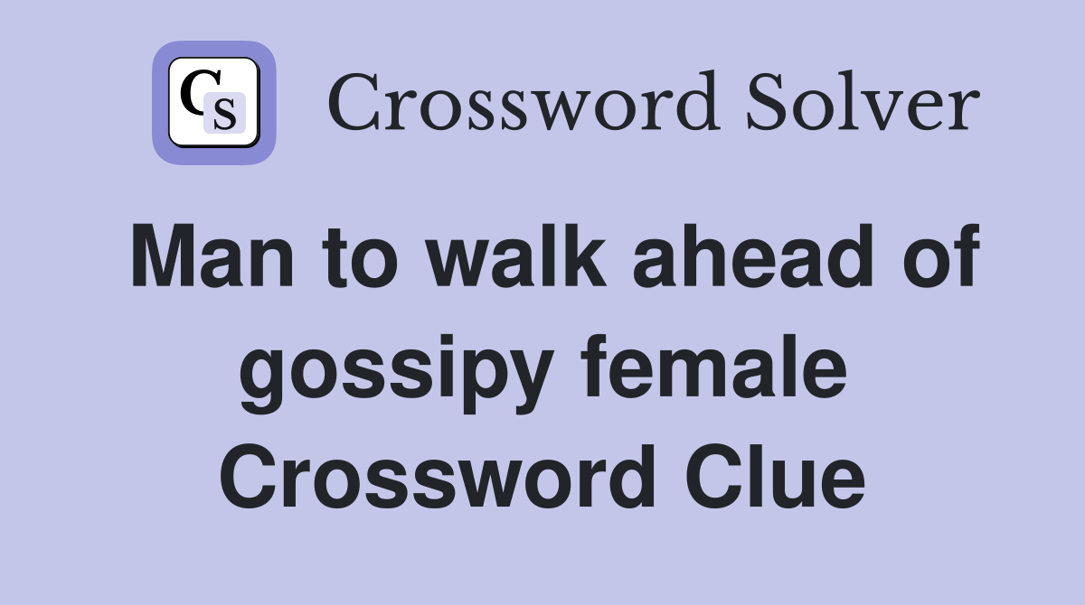 Man to walk ahead of gossipy female Crossword Clue