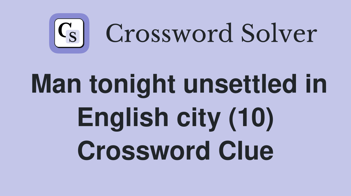 Man tonight unsettled in English city (10) Crossword Clue