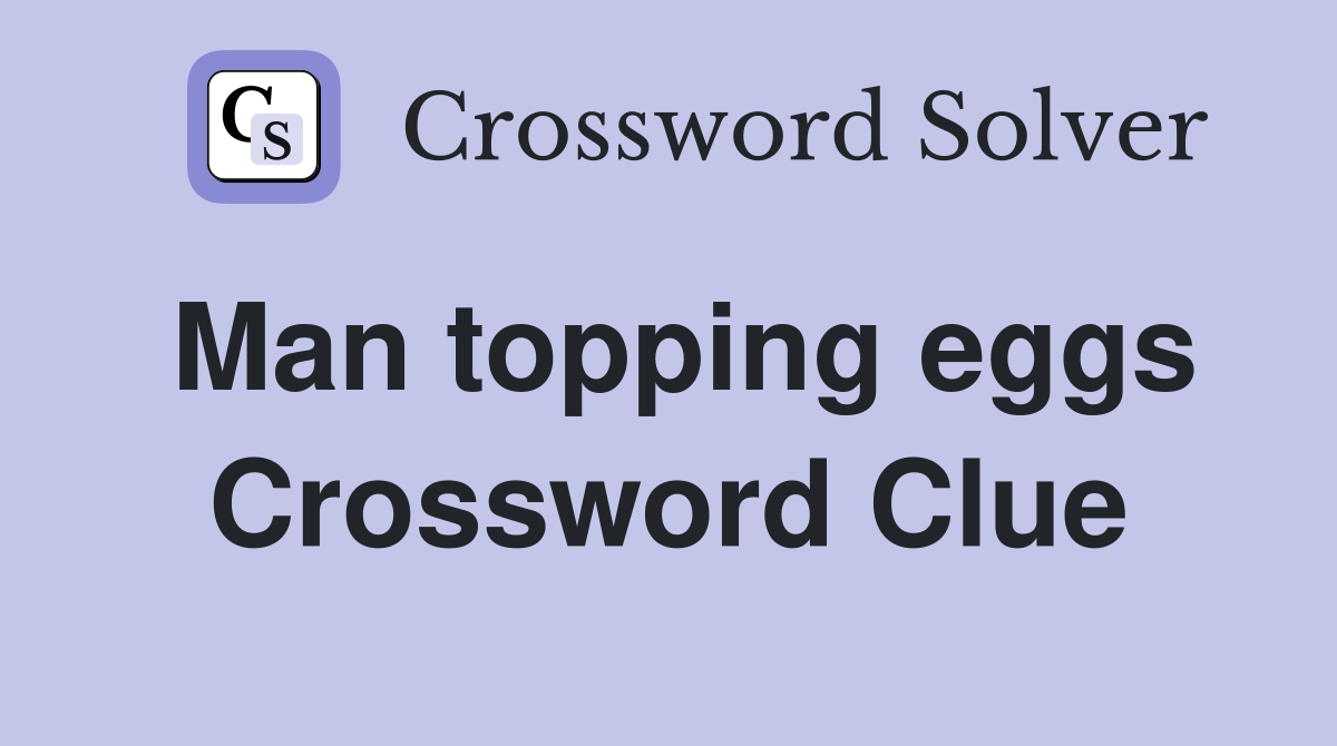 Man topping eggs Crossword Clue