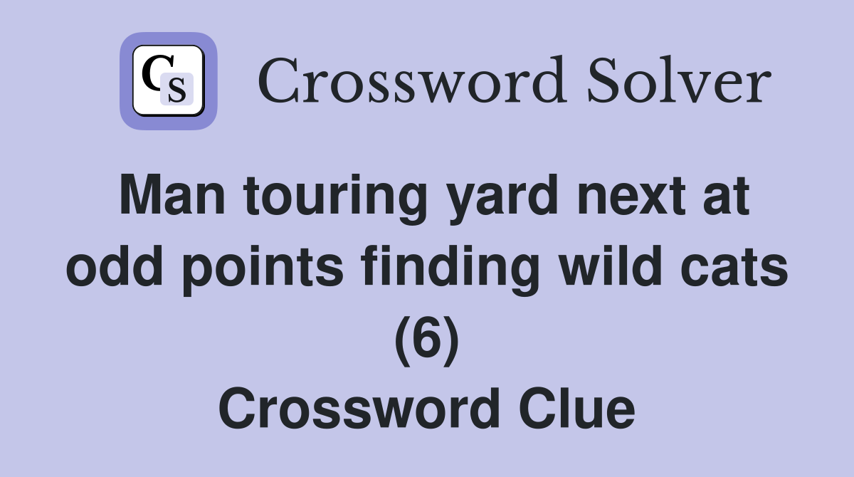 Man touring yard next at odd points finding wild cats (6) Crossword Clue