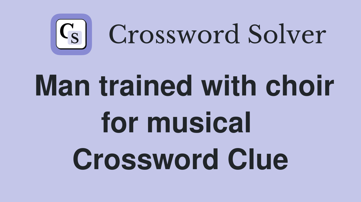 Man trained with choir for musical  Crossword Clue