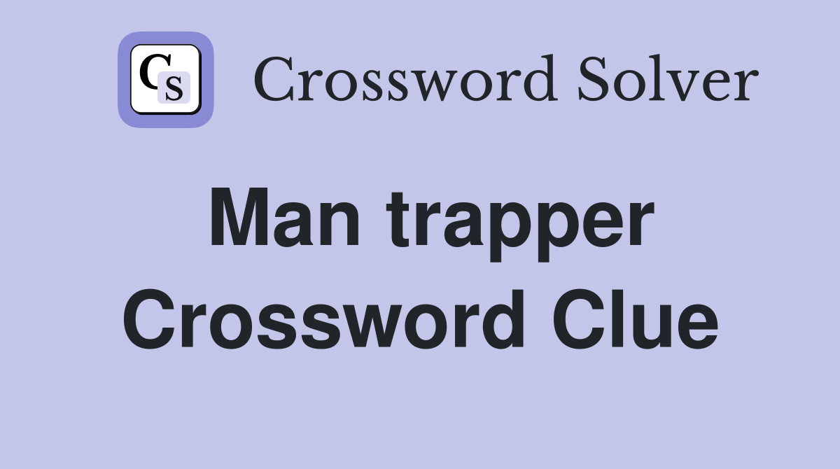 Man trapper Crossword Clue