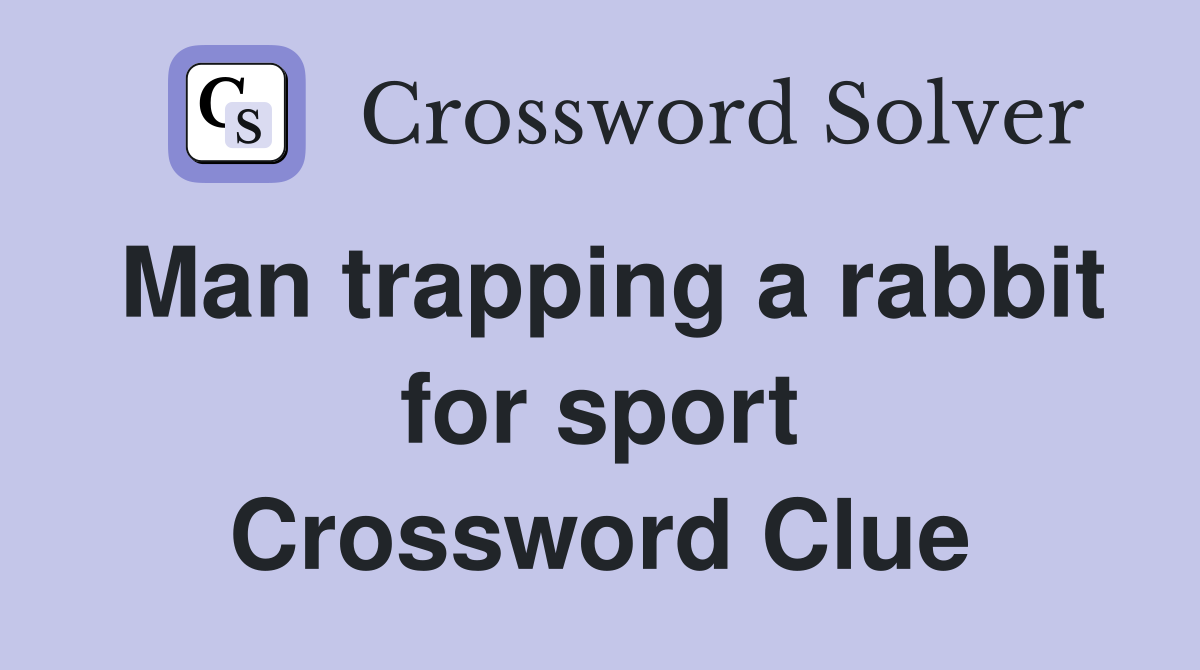 Man trapping a rabbit for sport Crossword Clue