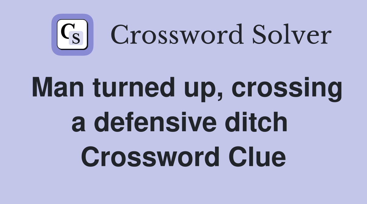 Man turned up, crossing a defensive ditch  Crossword Clue