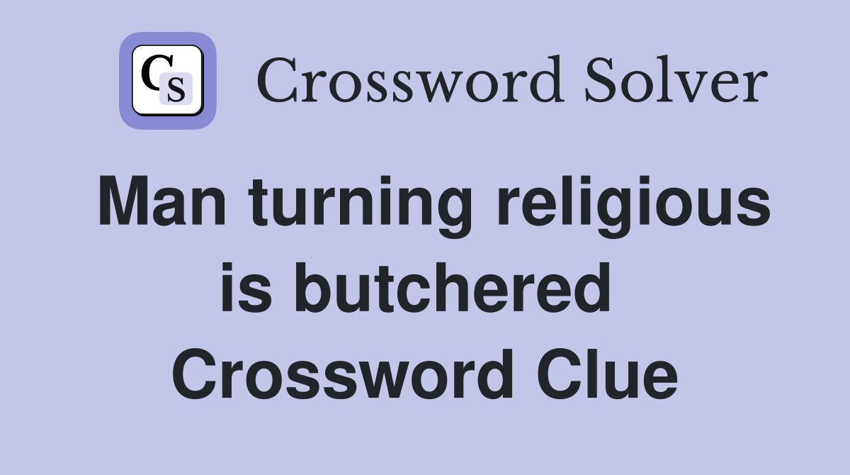 Man turning religious is butchered  Crossword Clue