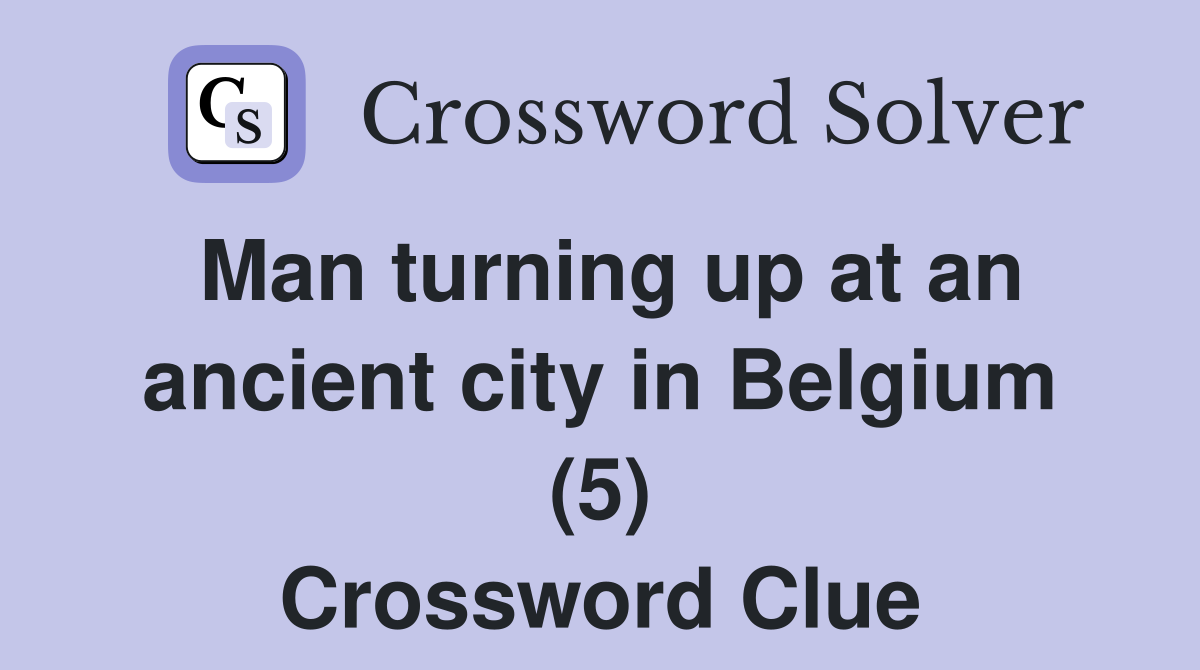 Man turning up at an ancient city in Belgium (5) Crossword Clue