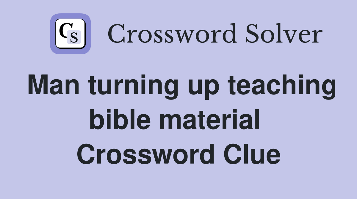 Man turning up teaching bible material  Crossword Clue