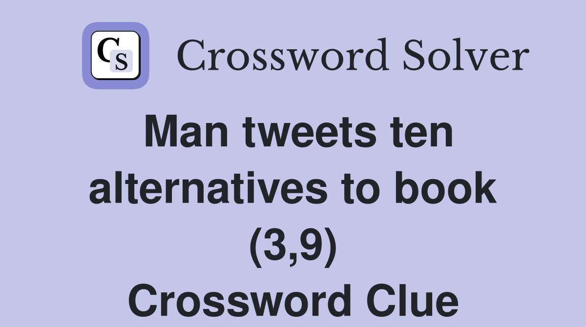 Man tweets ten alternatives to book (3,9) Crossword Clue