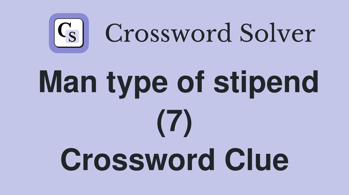 Man type of stipend (7) Crossword Clue