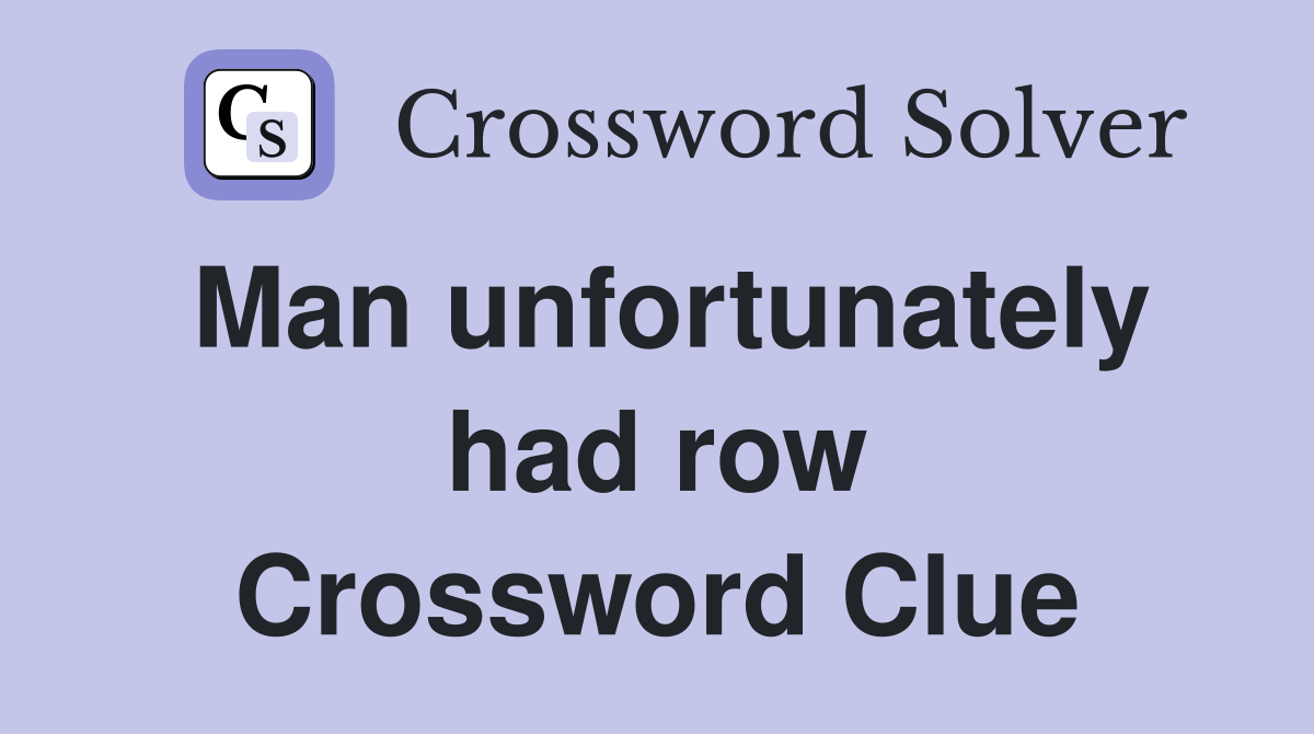 Man unfortunately had row Crossword Clue