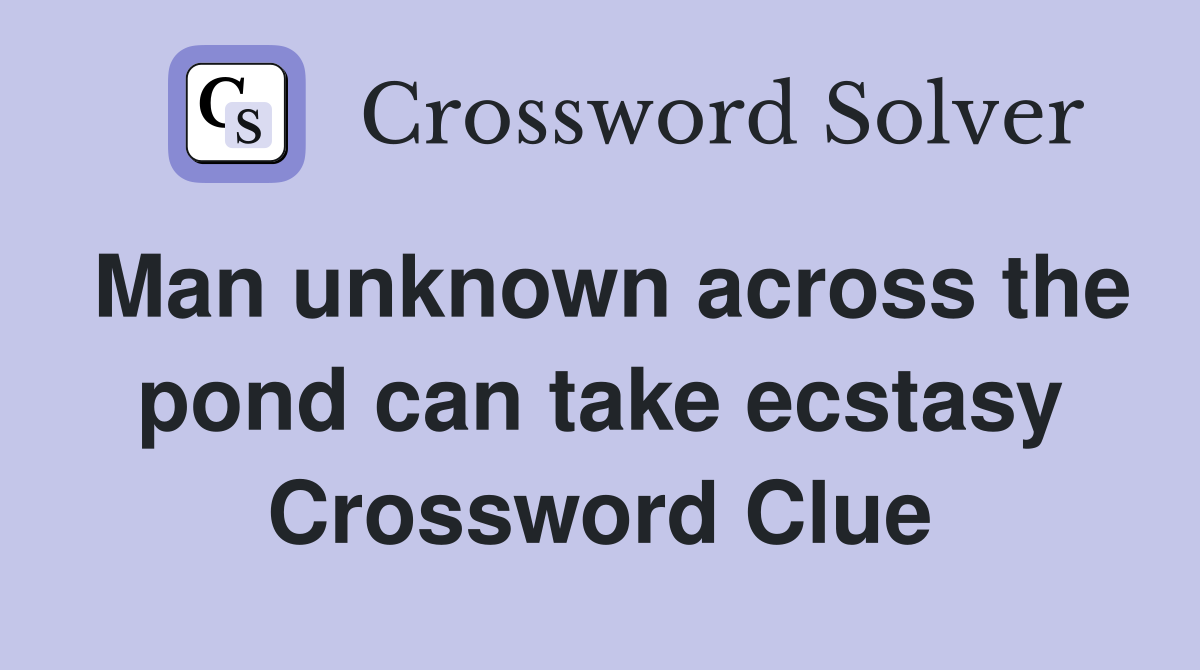 Man unknown across the pond can take ecstasy Crossword Clue