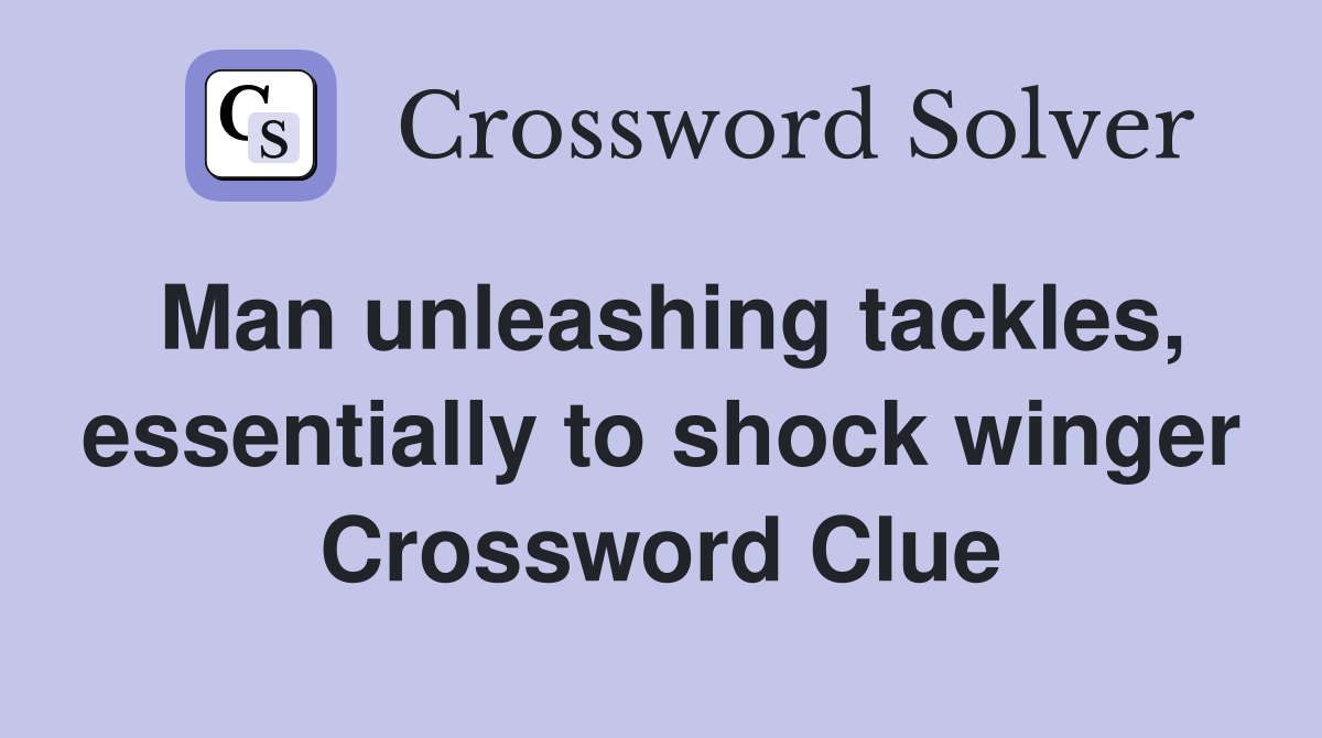 Man unleashing tackles, essentially to shock winger Crossword Clue