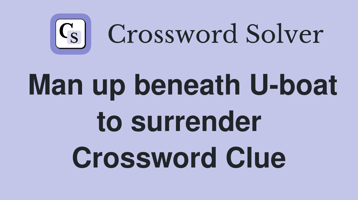 Man up beneath U-boat to surrender Crossword Clue