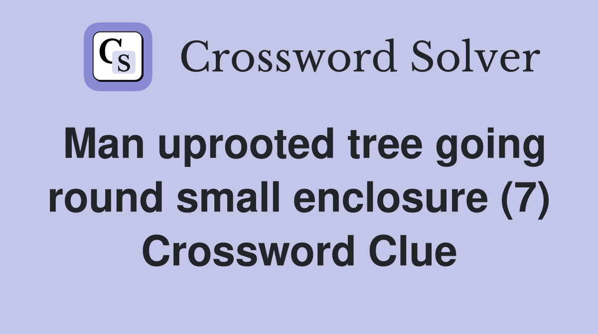 Man uprooted tree going round small enclosure (7) Crossword Clue
