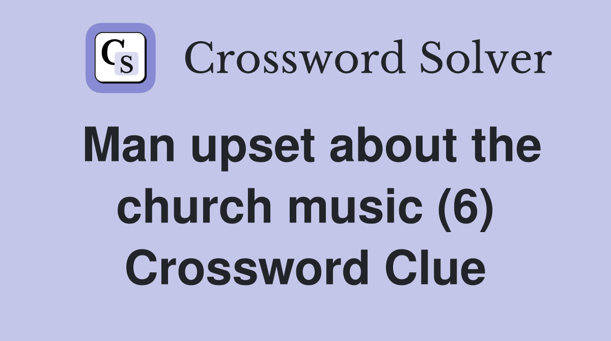 Man upset about the church music (6) Crossword Clue