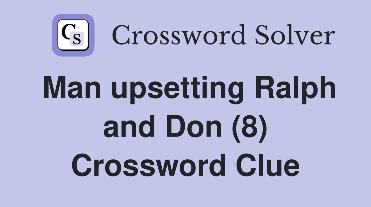 Man upsetting Ralph and Don (8) Crossword Clue