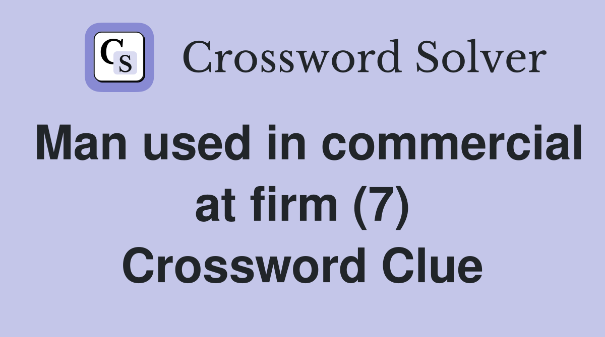 Man used in commercial at firm (7) Crossword Clue