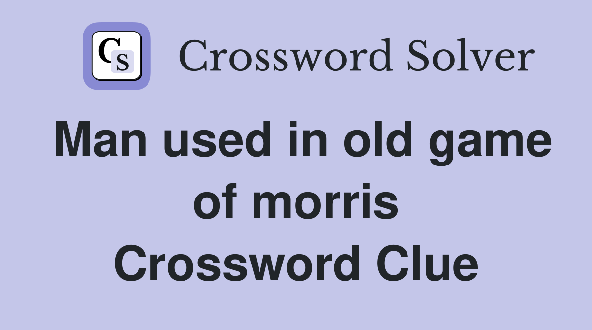 Man used in old game of morris Crossword Clue