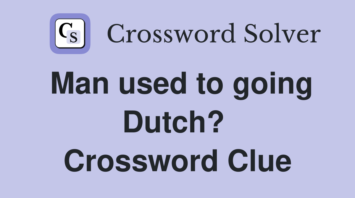 Man used to going Dutch?  Crossword Clue