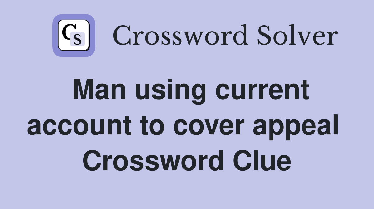 Man using current account to cover appeal  Crossword Clue