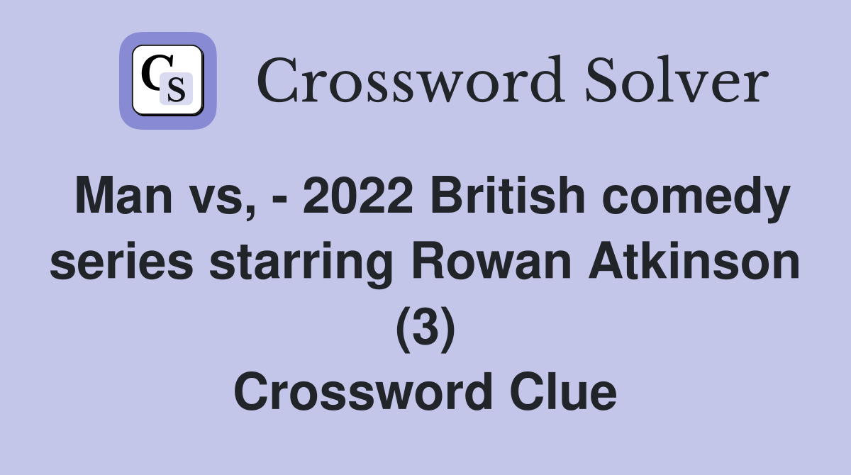 Man vs, - 2022 British comedy series starring Rowan Atkinson (3) Crossword Clue