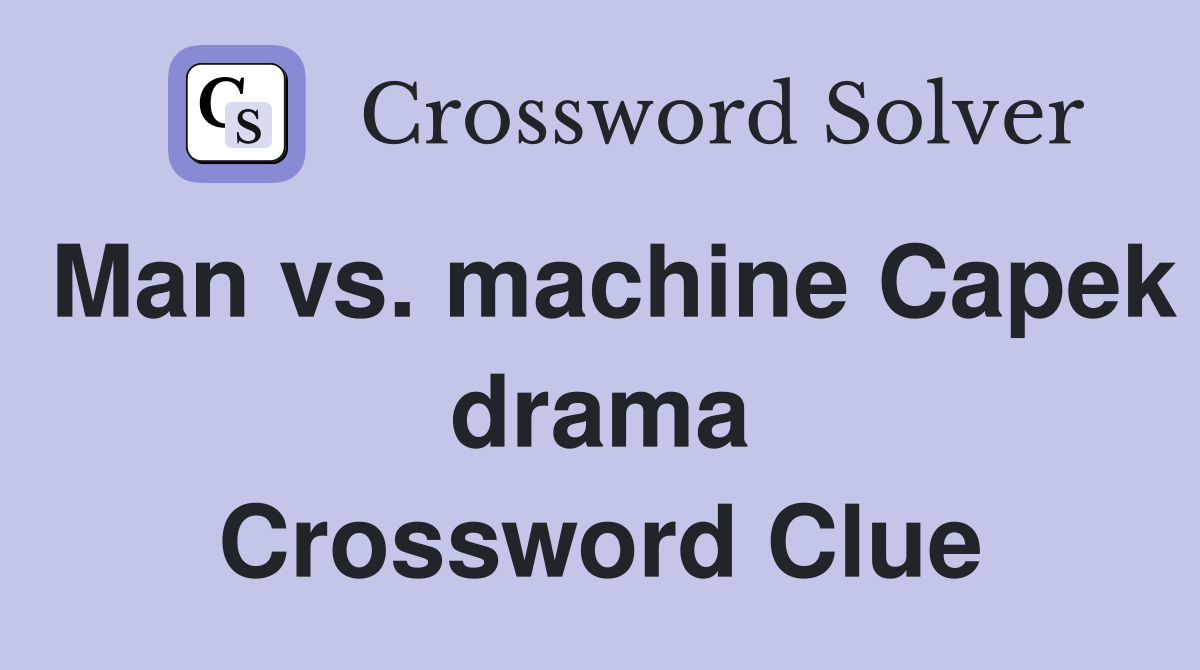 Man vs. machine Capek drama Crossword Clue