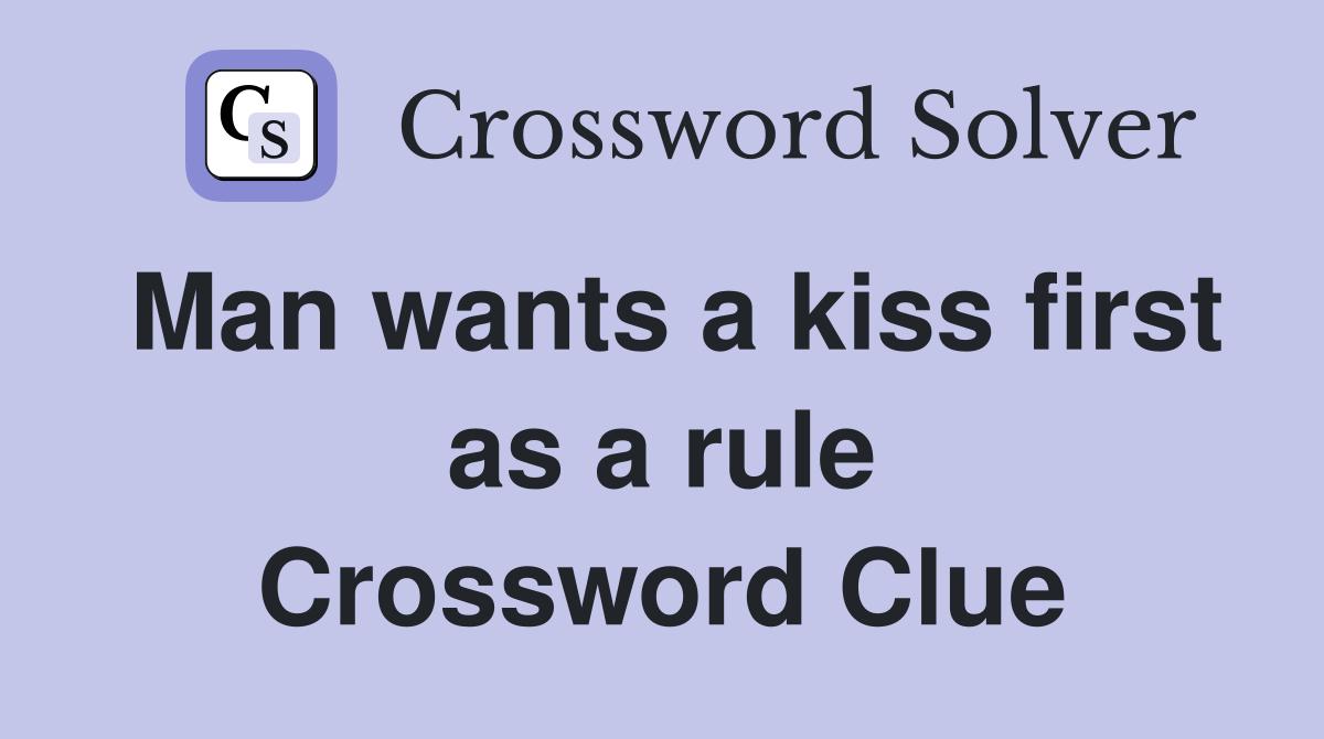 Man wants a kiss first as a rule Crossword Clue