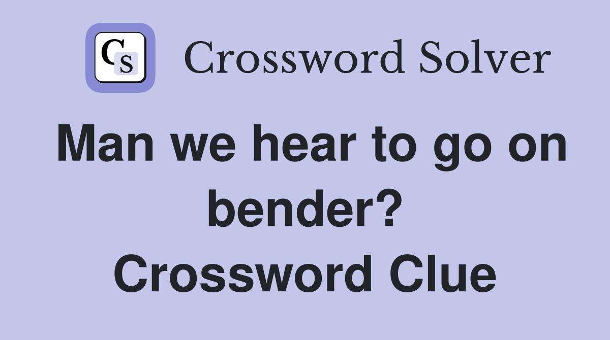 Man we hear to go on bender? Crossword Clue