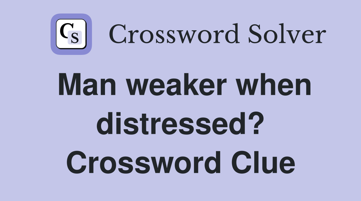 Man weaker when distressed? Crossword Clue