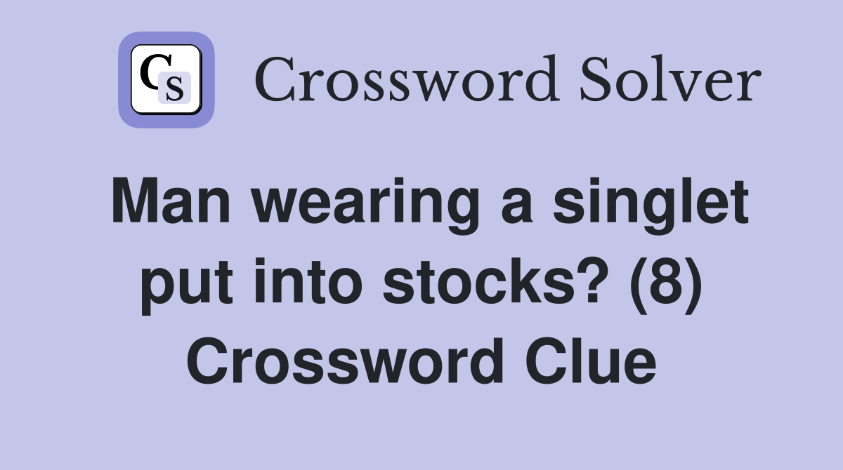 Man wearing a singlet put into stocks? (8) Crossword Clue